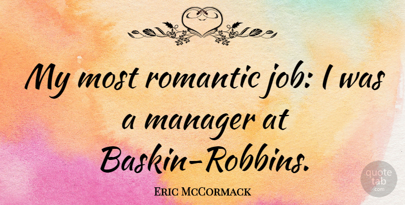 Eric McCormack Quote About Jobs, Most Romantic, Managers: My Most Romantic Job I...