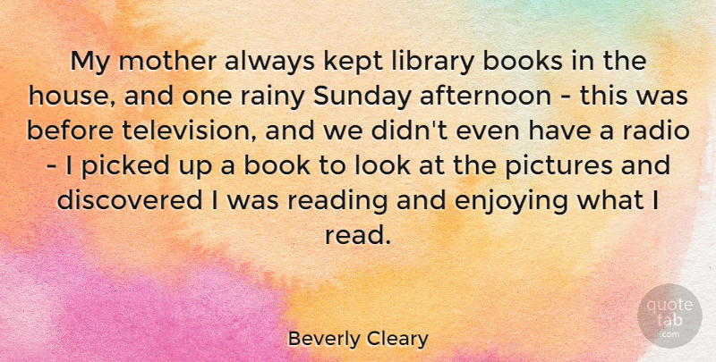 Beverly Cleary Quote About Afternoon, Books, Discovered, Enjoying, Kept: My Mother Always Kept Library...