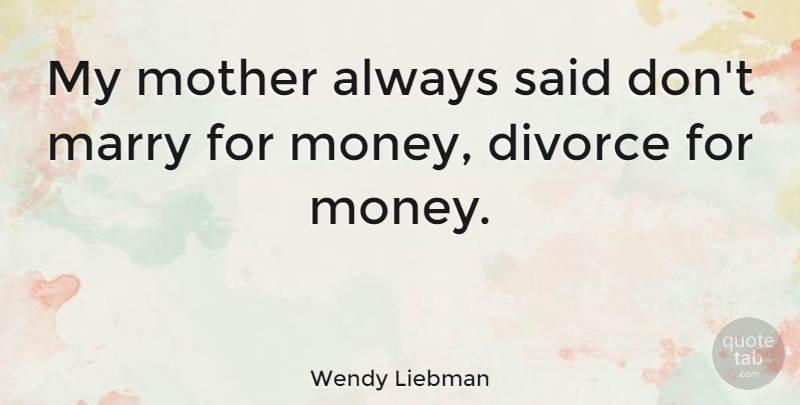 Wendy Liebman Quote About Mother, Divorce, Said: My Mother Always Said Dont...