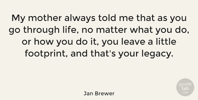 Jan Brewer Quote About Mother, Littles, Matter: My Mother Always Told Me...