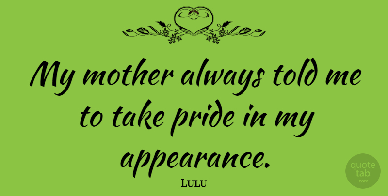 Lulu Quote About undefined: My Mother Always Told Me...