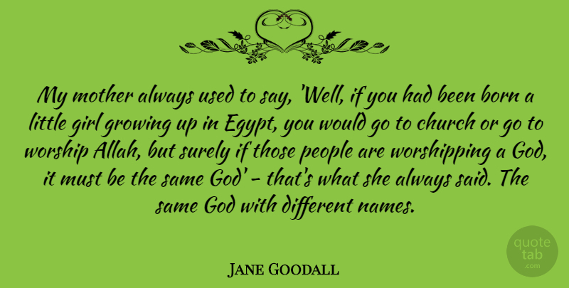 Jane Goodall Quote About Born, Church, Girl, God, Growing: My Mother Always Used To...