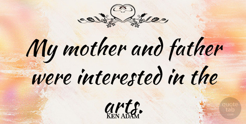 Ken Adam Quote About Mother, Art, Father: My Mother And Father Were...