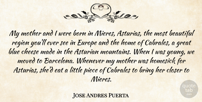 Jose Andres Puerta Quote About Beautiful, Blue, Born, Bring, Cheese: My Mother And I Were...