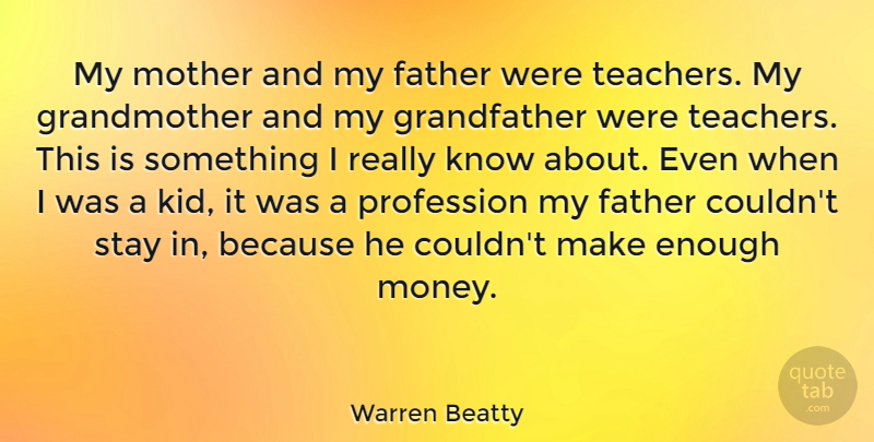 Warren Beatty Quote About Mother, Teacher, Father: My Mother And My Father...