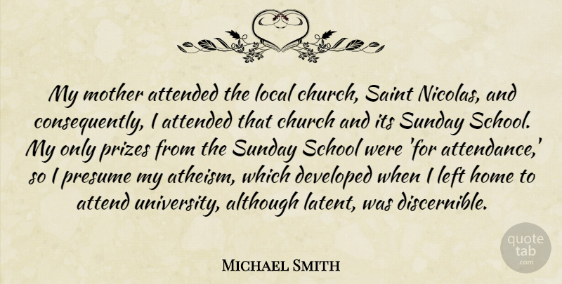 Michael Smith Quote About Although, Attended, Developed, Home, Left: My Mother Attended The Local...