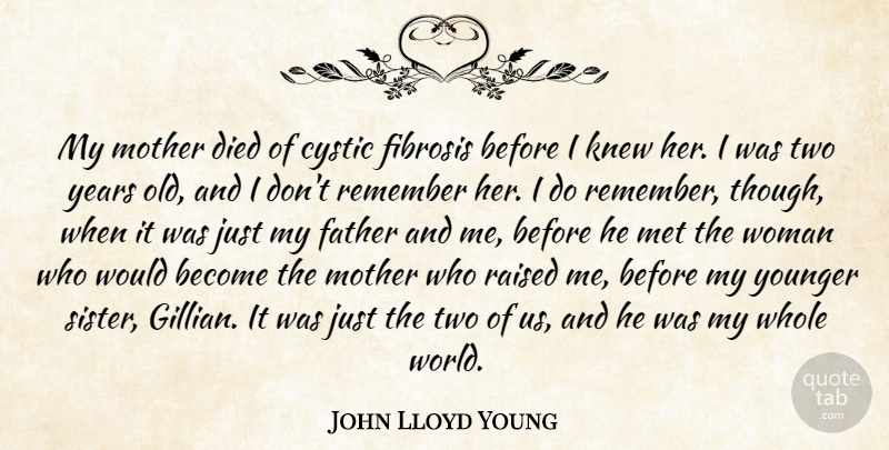 John Lloyd Young Quote About Died, Knew, Met, Raised, Remember: My Mother Died Of Cystic...