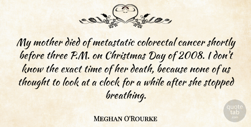 Meghan O'Rourke Quote About Cancer, Christmas, Clock, Death, Died: My Mother Died Of Metastatic...