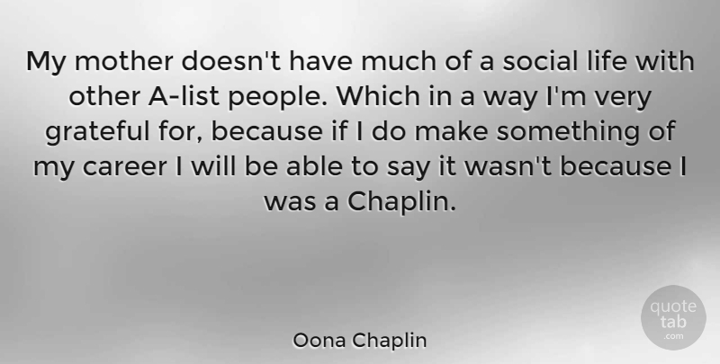 Oona Chaplin Quote About Grateful, Life, Social: My Mother Doesnt Have Much...