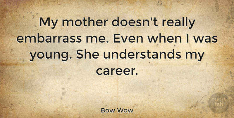 Bow Wow Quote About Mother, Careers, Young: My Mother Doesnt Really Embarrass...