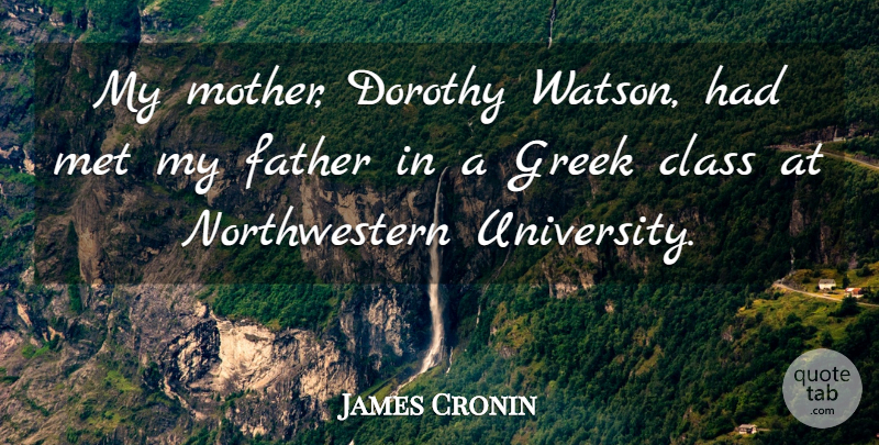 James Cronin Quote About Dorothy, Greek, Met: My Mother Dorothy Watson Had...