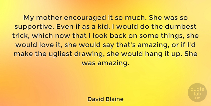 David Blaine Quote About Mother, Kids, Drawing: My Mother Encouraged It So...