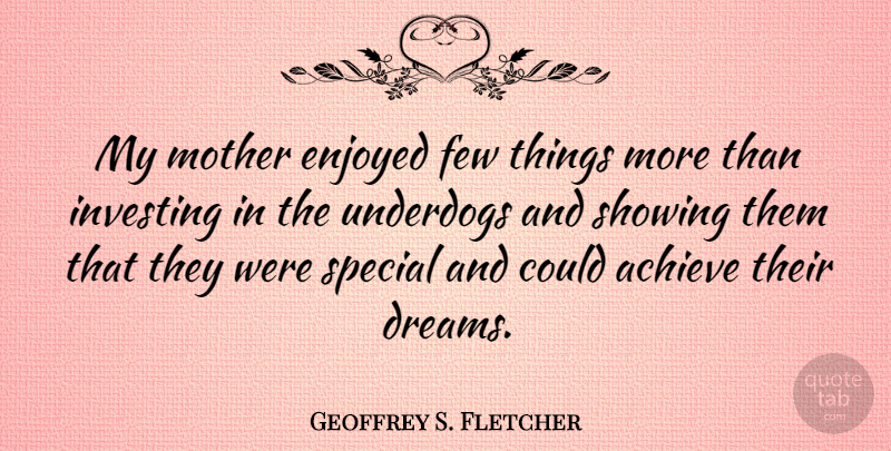 Geoffrey S. Fletcher Quote About Mother, Dream, Underdog: My Mother Enjoyed Few Things...