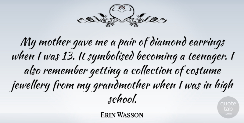 Erin Wasson Quote About Mother, Teenager, School: My Mother Gave Me A...