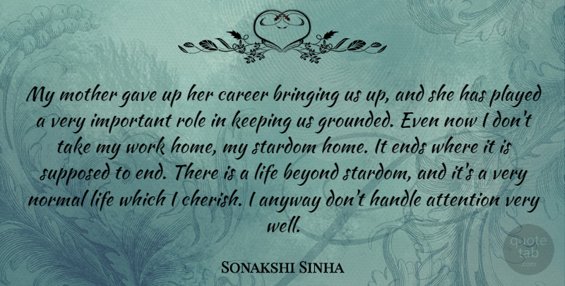 Sonakshi Sinha Quote About Anyway, Attention, Beyond, Bringing, Career: My Mother Gave Up Her...
