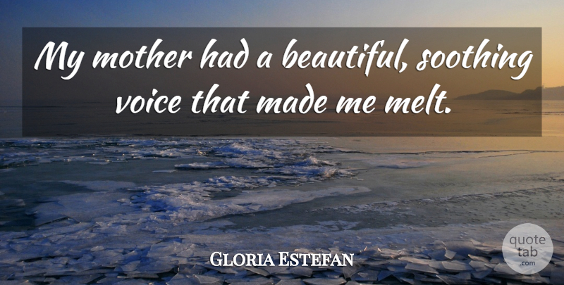 Gloria Estefan Quote About Beautiful, Mother, Voice: My Mother Had A Beautiful...
