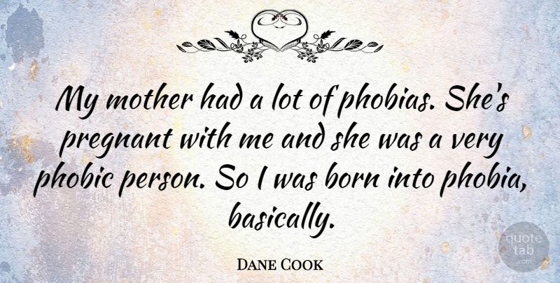 Dane Cook Quote About Born, Mother, Pregnant: My Mother Had A Lot...