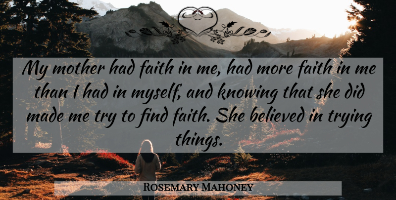 Rosemary Mahoney Quote About Believed, Faith, Trying: My Mother Had Faith In...