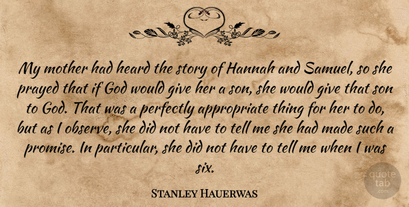 Stanley Hauerwas Quote About God, Heard, Perfectly, Prayed: My Mother Had Heard The...