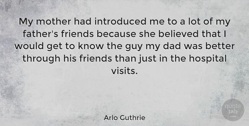 Arlo Guthrie Quote About Believed, Dad, Guy, Hospital, Introduced: My Mother Had Introduced Me...