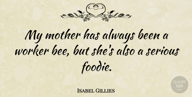 Isabel Gillies Quote About Worker: My Mother Has Always Been...