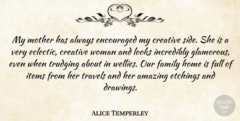 Alice Temperley Quote About Amazing, Creative, Encouraged, Family, Full: My Mother Has Always Encouraged...