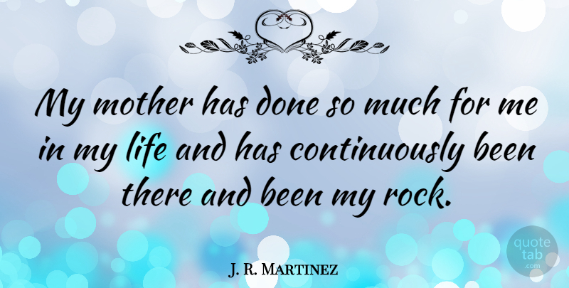 J. R. Martinez Quote About Life: My Mother Has Done So...