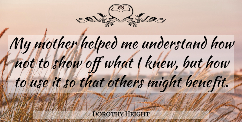 Dorothy Height Quote About Mother, Benefits, Might: My Mother Helped Me Understand...