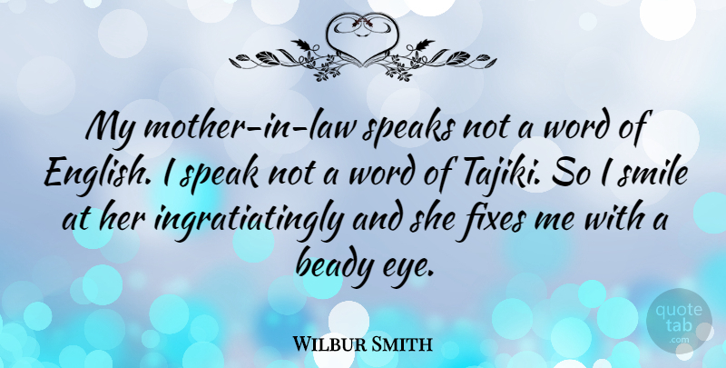 Wilbur Smith Quote About Smile, Speaks, Word: My Mother In Law Speaks...