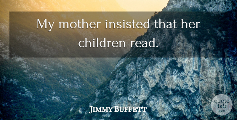 Jimmy Buffett Quote About Mother, Children: My Mother Insisted That Her...