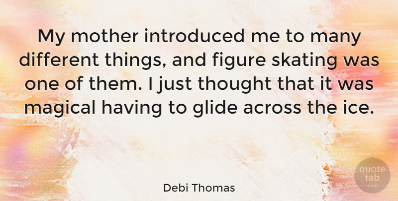 Debi Thomas Quote About Mother, Ice, Different: My Mother Introduced Me To...