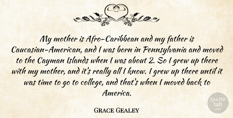 Grace Gealey Quote About Born, Grew, Islands, Moved, Time: My Mother Is Afro Caribbean...