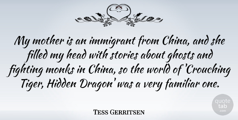 Tess Gerritsen Quote About Familiar, Filled, Ghosts, Head, Hidden: My Mother Is An Immigrant...