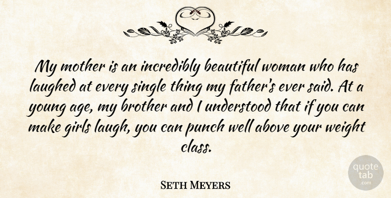 Seth Meyers Quote About Above, Age, Beautiful, Brother, Girls: My Mother Is An Incredibly...