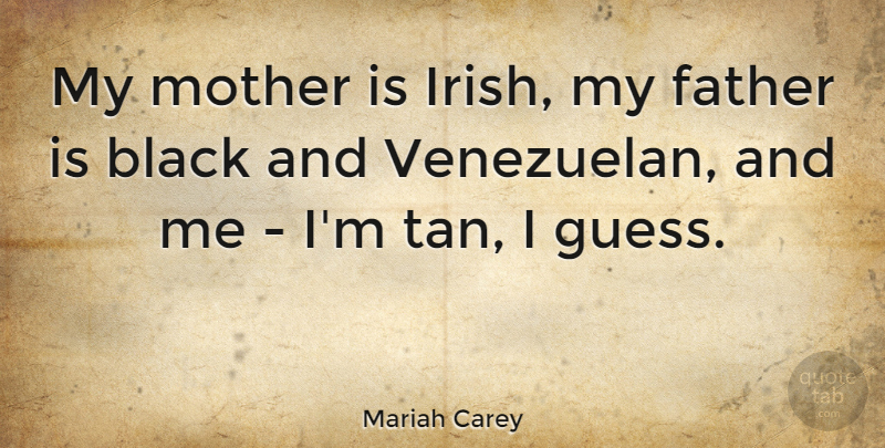 Mariah Carey Quote About Mother, Father, Black: My Mother Is Irish My...
