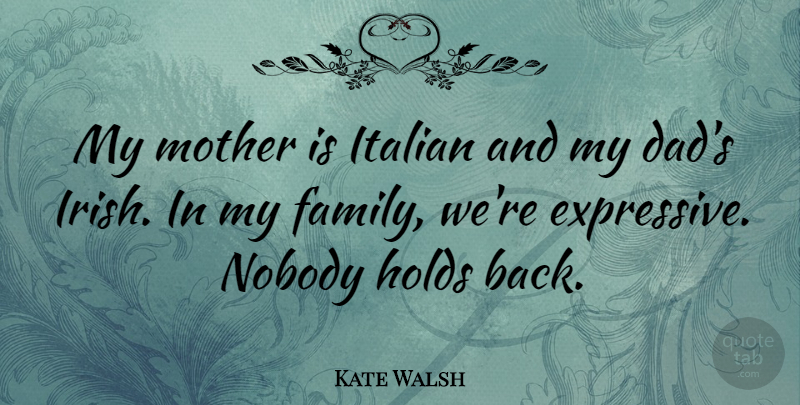 Kate Walsh Quote About Mother, Dad, Italian: My Mother Is Italian And...