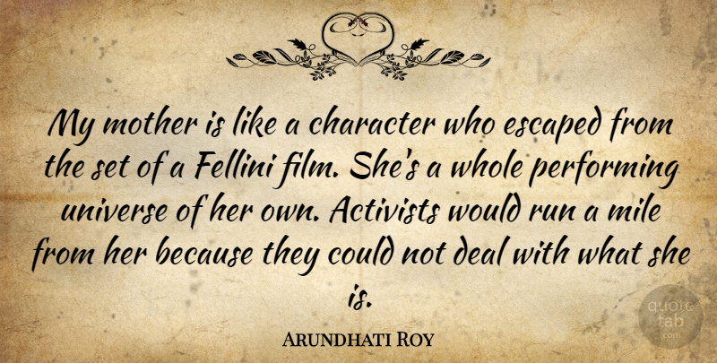 Arundhati Roy Quote About Activists, Deal, Escaped, Fellini, Mile: My Mother Is Like A...
