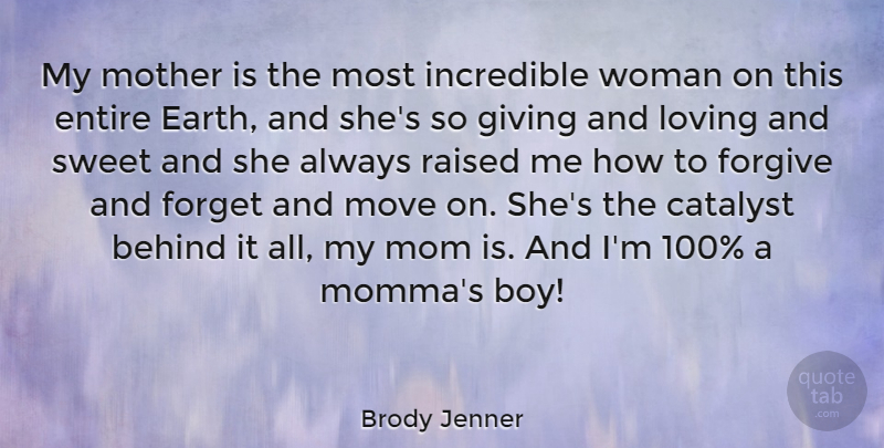 Brody Jenner Quote About Behind, Catalyst, Entire, Forget, Forgive: My Mother Is The Most...