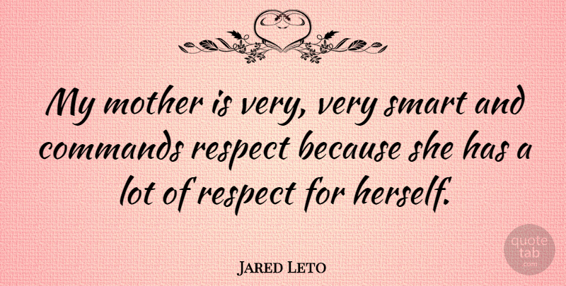 Jared Leto Quote About Mother, Smart, Command: My Mother Is Very Very...