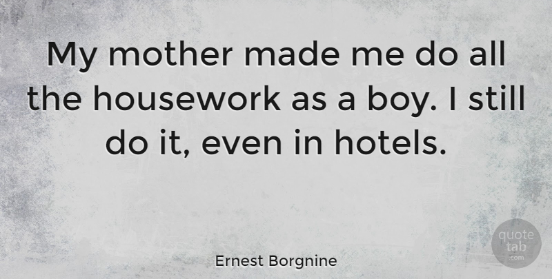 Ernest Borgnine Quote About Housework: My Mother Made Me Do...