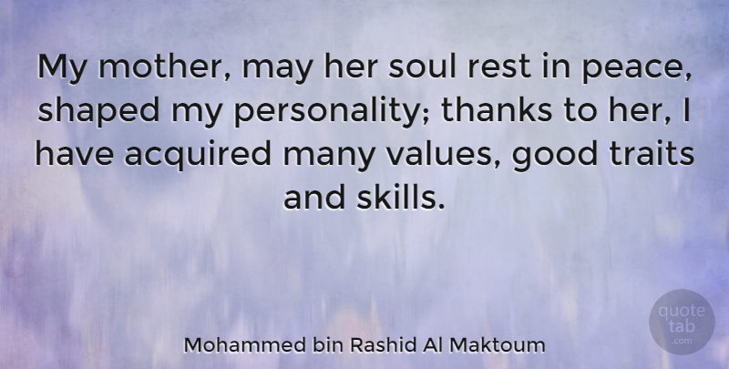 Mohammed bin Rashid Al Maktoum Quote About Acquired, Good, Peace, Rest, Shaped: My Mother May Her Soul...