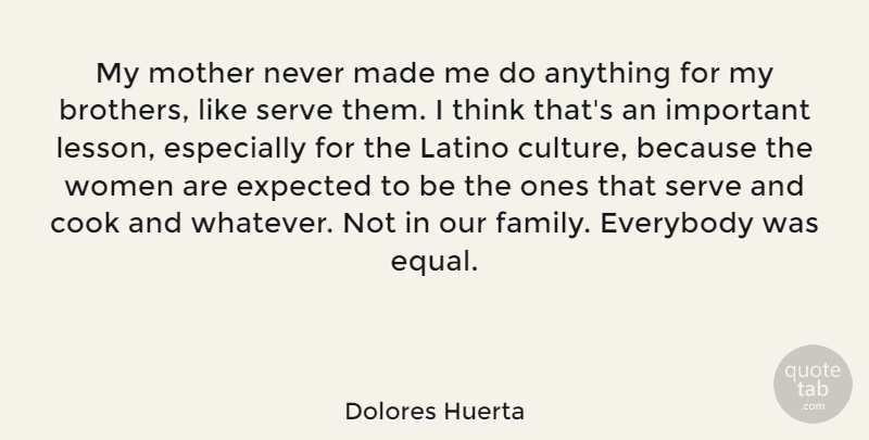 Dolores Huerta Quote About Cook, Everybody, Expected, Family, Latino: My Mother Never Made Me...