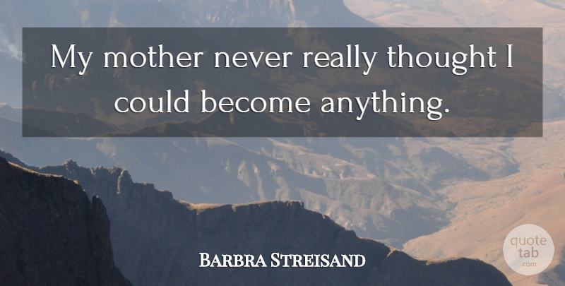 Barbra Streisand Quote About Mother: My Mother Never Really Thought...