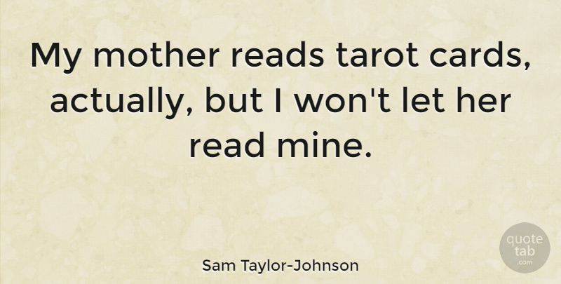 Sam Taylor-Johnson Quote About Reads, Tarot: My Mother Reads Tarot Cards...