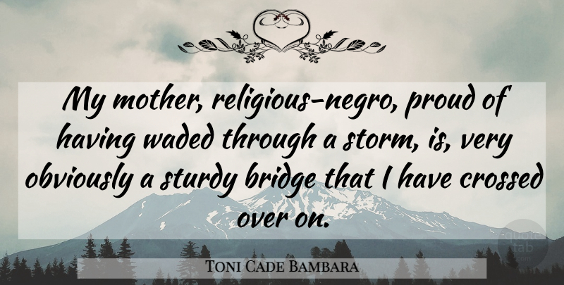 Toni Cade Bambara Quote About Mother, Religious, Bridges: My Mother Religious Negro Proud...