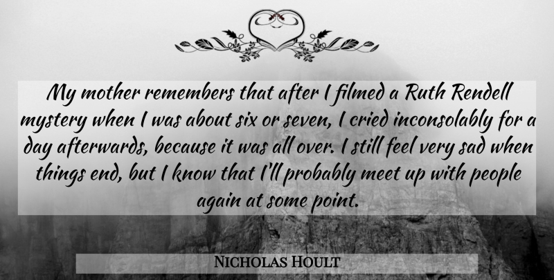 Nicholas Hoult Quote About Again, Cried, Meet, Mother, Mystery: My Mother Remembers That After...