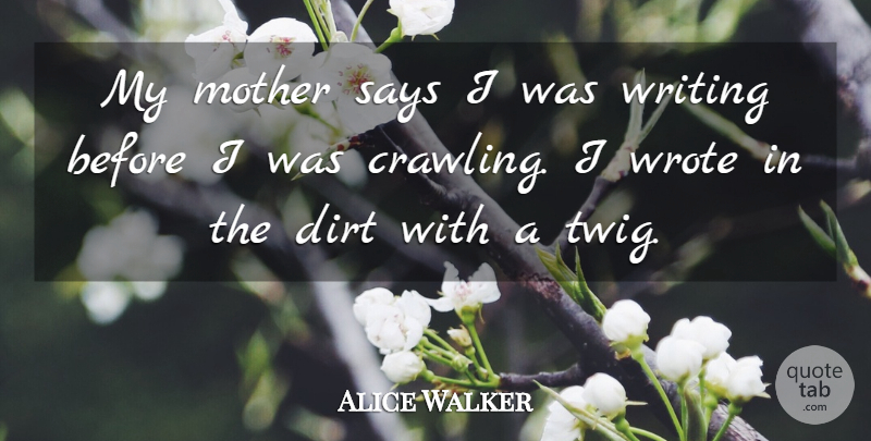 Alice Walker Quote About Wrote: My Mother Says I Was...