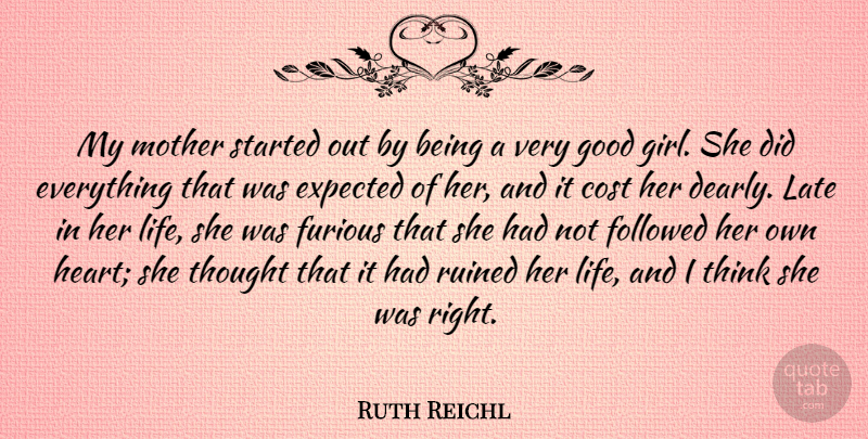Ruth Reichl Quote About Cost, Expected, Followed, Furious, Good: My Mother Started Out By...