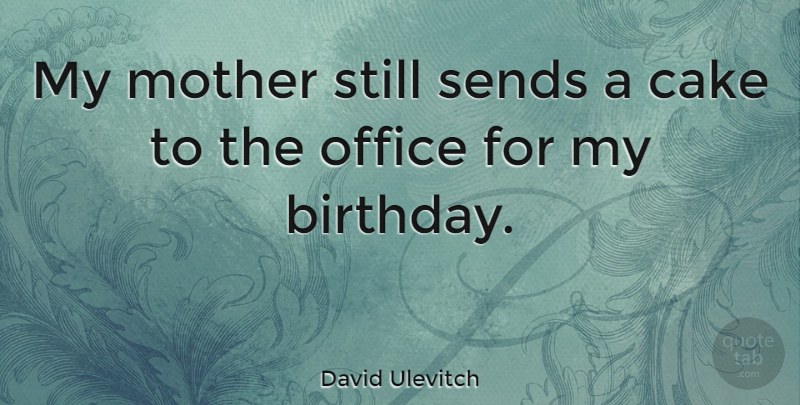 David Ulevitch Quote About Birthday, Mother, Cake: My Mother Still Sends A...