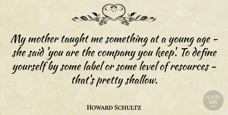 Howard Schultz Quote About Mother, Company You Keep, Age: My Mother Taught Me Something...